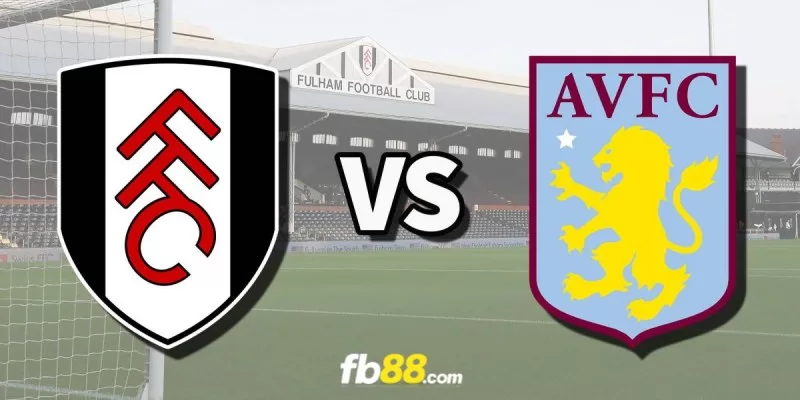 Soi kèo trận đấu Fulham vs Aston Villa 22h00 17/02/2024