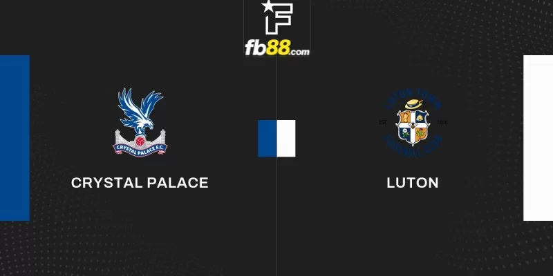 Soi kèo trận đấu Crystal Palace vs Luton Town 22h00 09/03