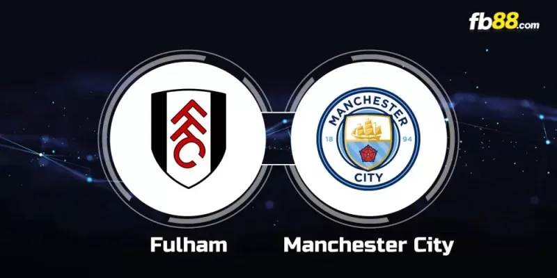 Soi kèo trận đấu Fulham vs Manchester City 18h30 11/05/2024