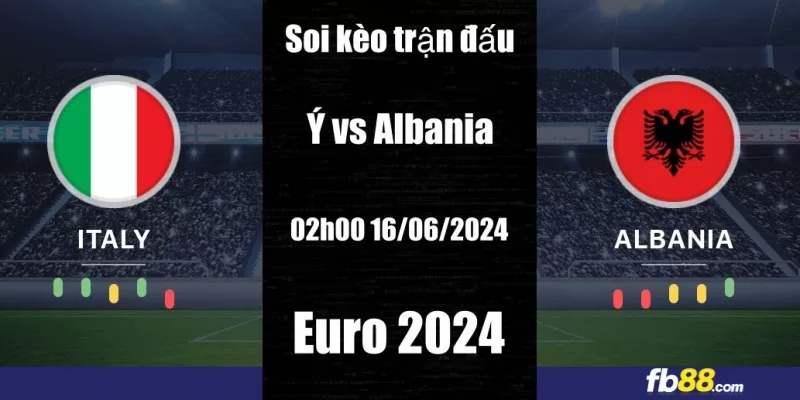 Soi kèo trận đấu Ý vs Albania 02h00 16/06/2024 – Euro 2024